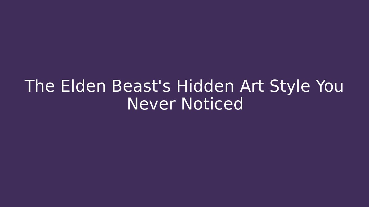 The Elden Beast’s Hidden Art Style You Never Noticed