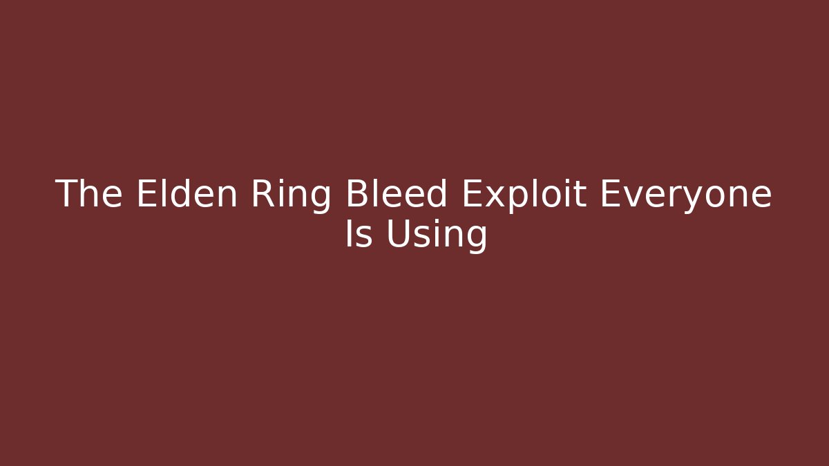 The Elden Ring Bleed Exploit Everyone Is Using - Create More Assets