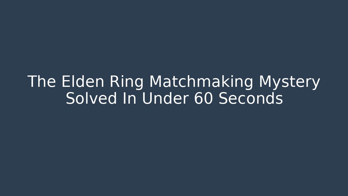 The Elden Ring Matchmaking Mystery Solved In Under 60 Seconds
