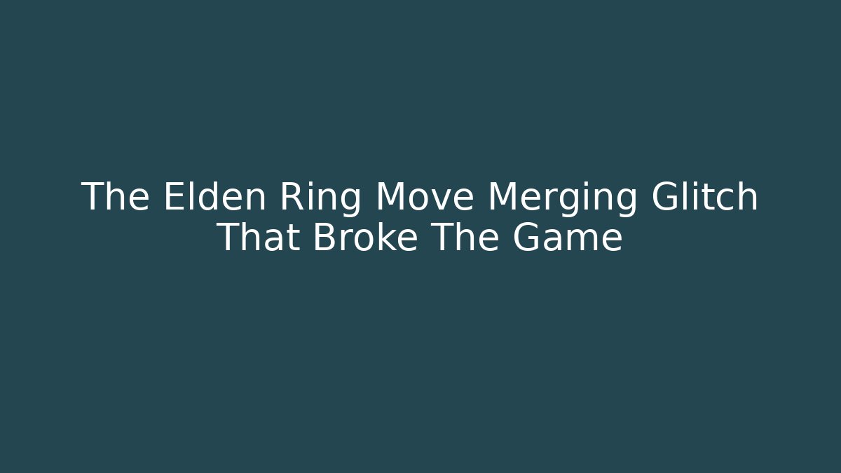 The Elden Ring Move Merging Glitch That Broke The Game