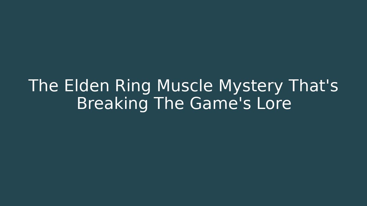 The Elden Ring Muscle Mystery That's Breaking The Game's Lore