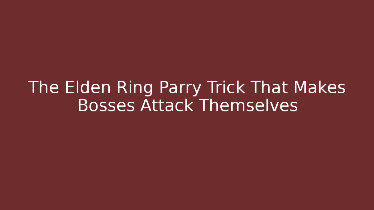 The Elden Ring Parry Trick That Makes Bosses Attack Themselves - Create More Assets