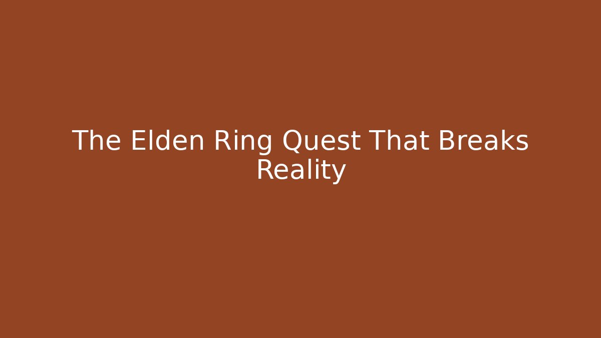 The Elden Ring Quest That Breaks Reality
