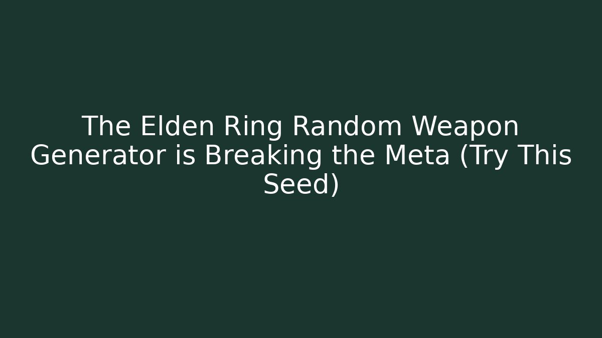 The Elden Ring Random Weapon Generator is Breaking the Meta (Try This Seed) - Create More Assets