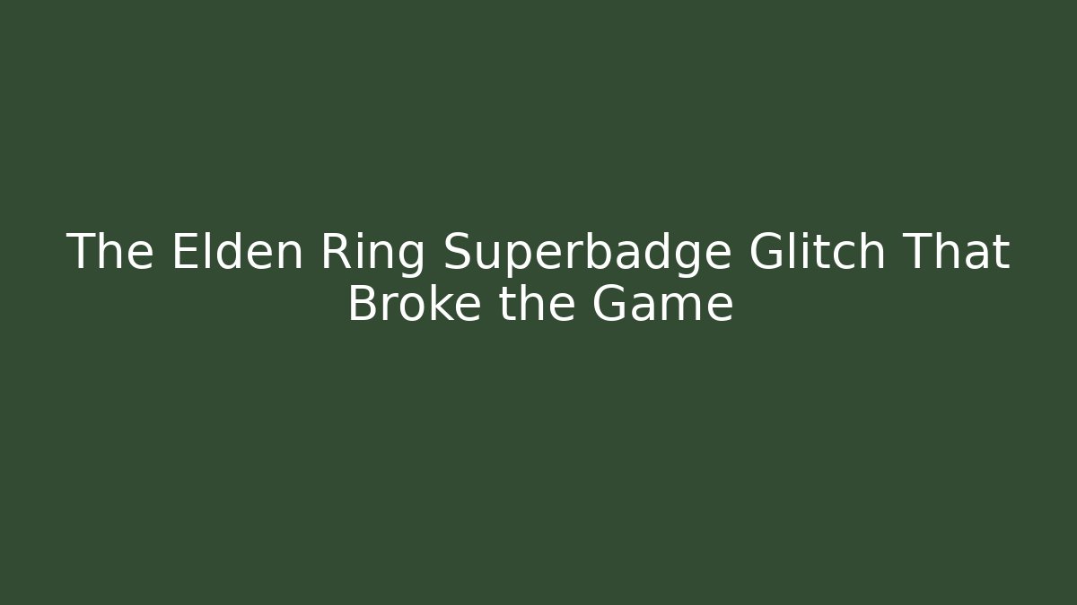 The Elden Ring Superbadge Glitch That Broke the Game