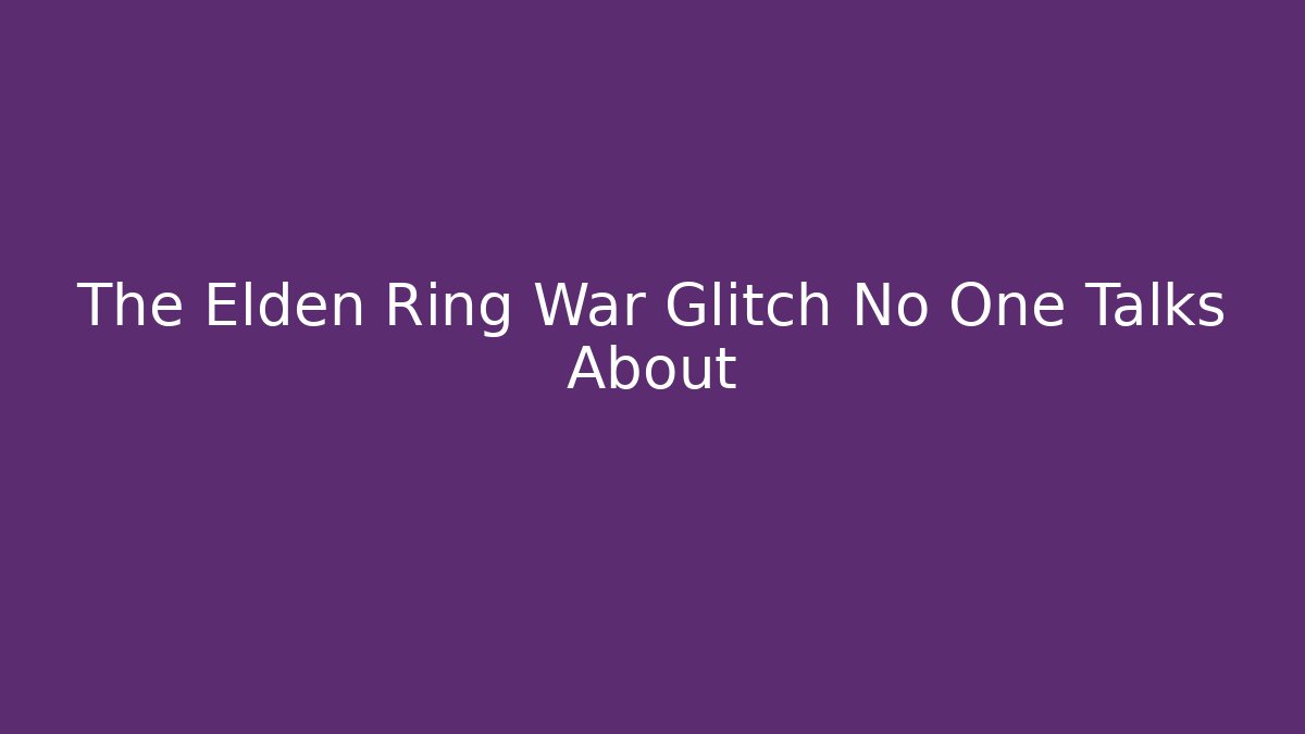The Elden Ring War Glitch No One Talks About