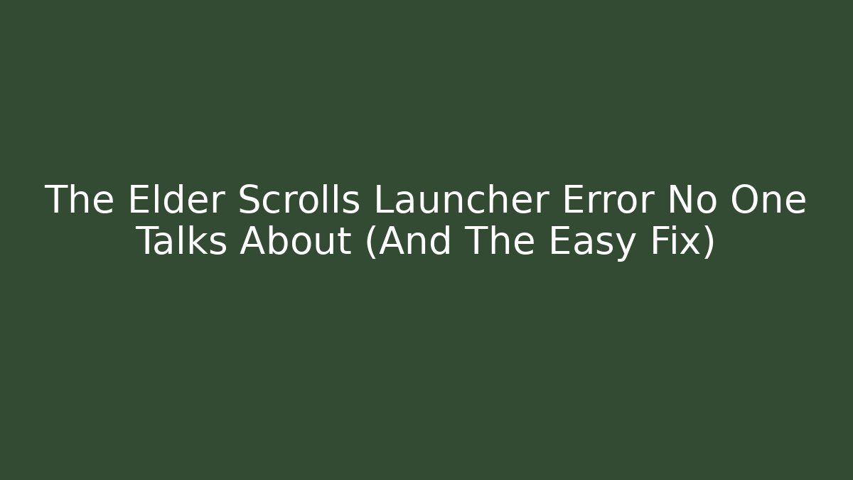 The Elder Scrolls Launcher Error No One Talks About (And The Easy Fix)