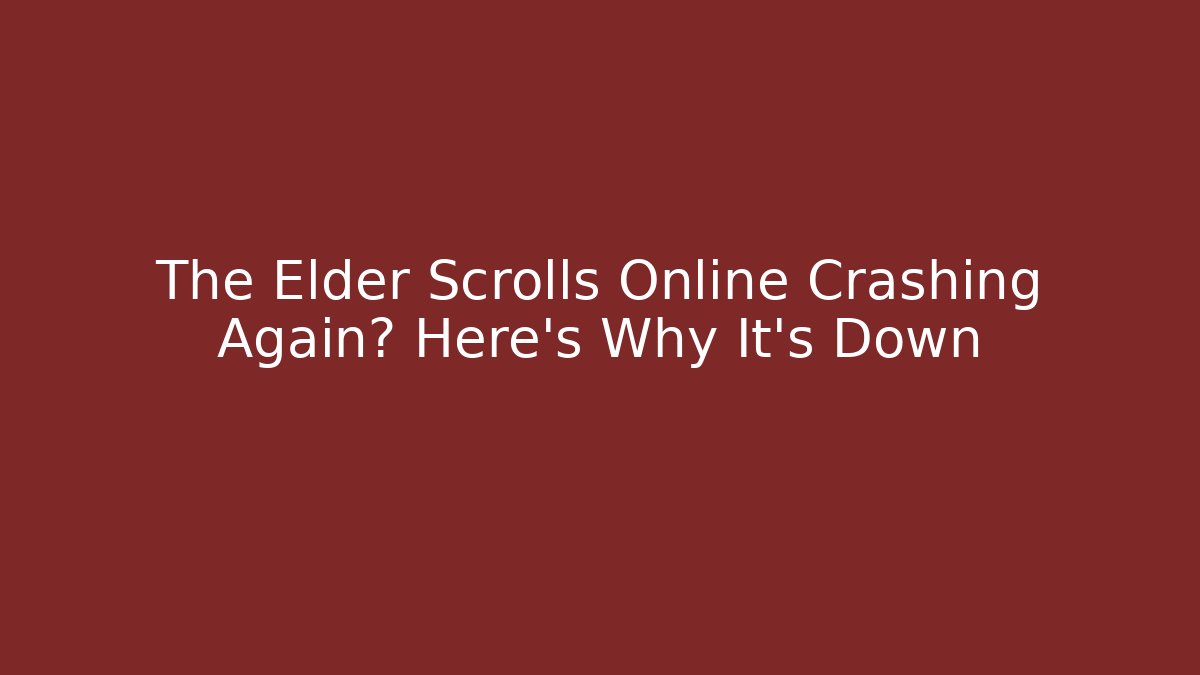 The Elder Scrolls Online Crashing Again? Here's Why It's Down - Create More Assets