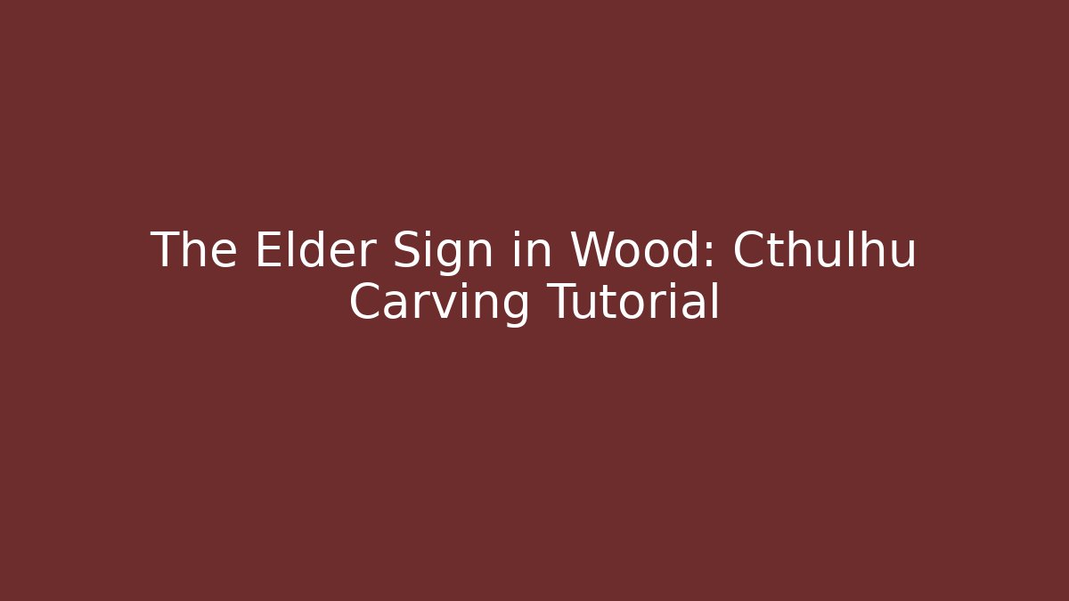The Elder Sign in Wood: Cthulhu Carving Tutorial