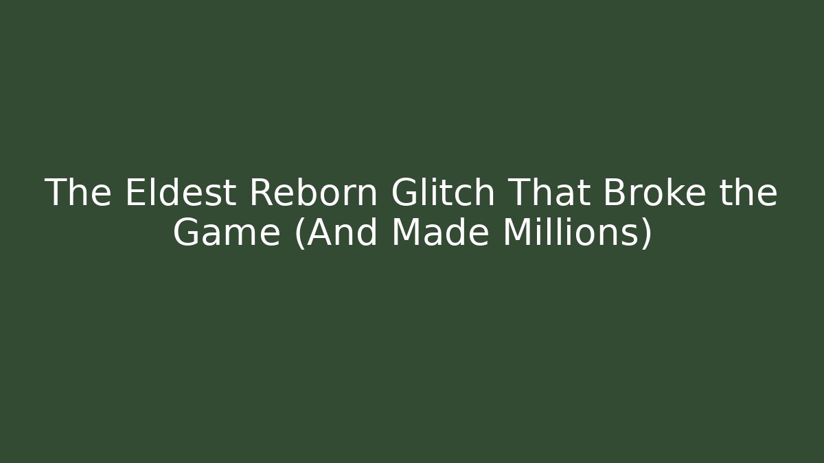 The Eldest Reborn Glitch That Broke the Game (And Made Millions)