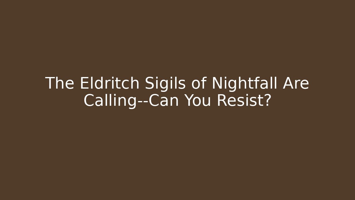 The Eldritch Sigils of Nightfall Are Calling—Can You Resist?