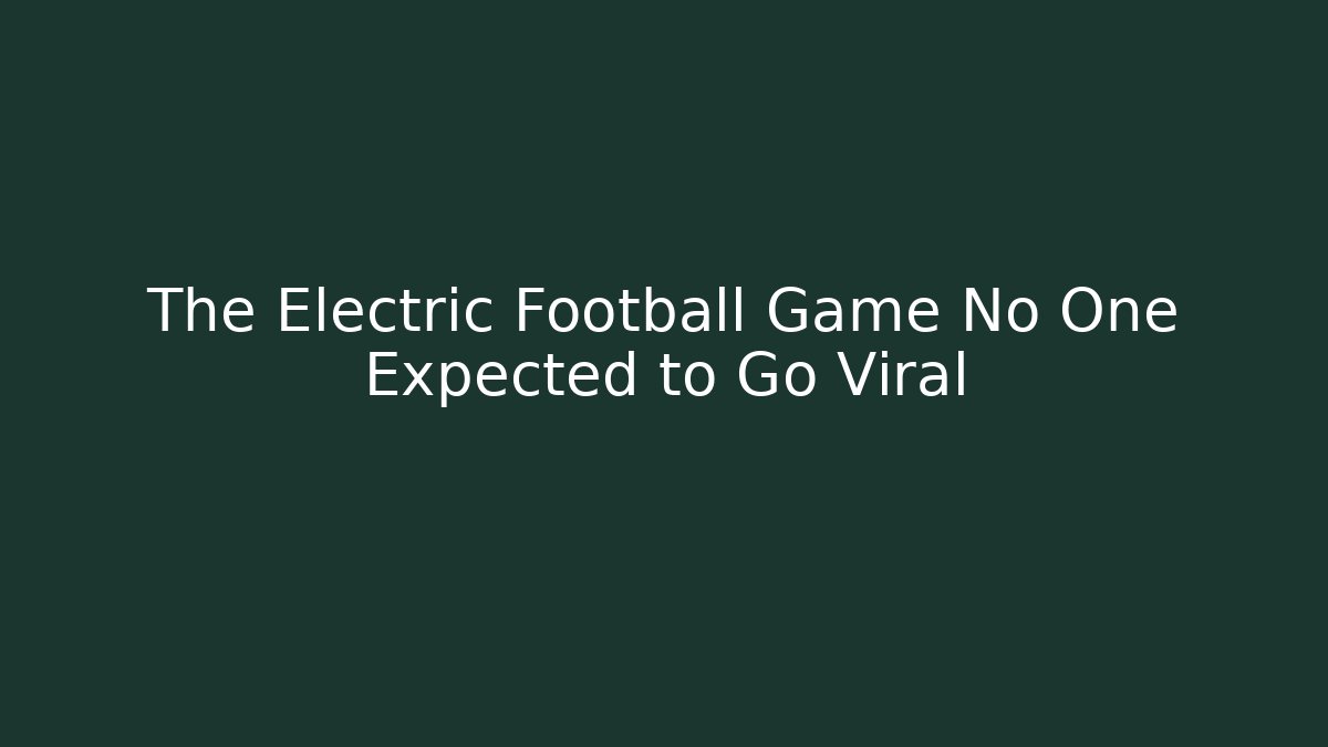 The Electric Football Game No One Expected to Go Viral
