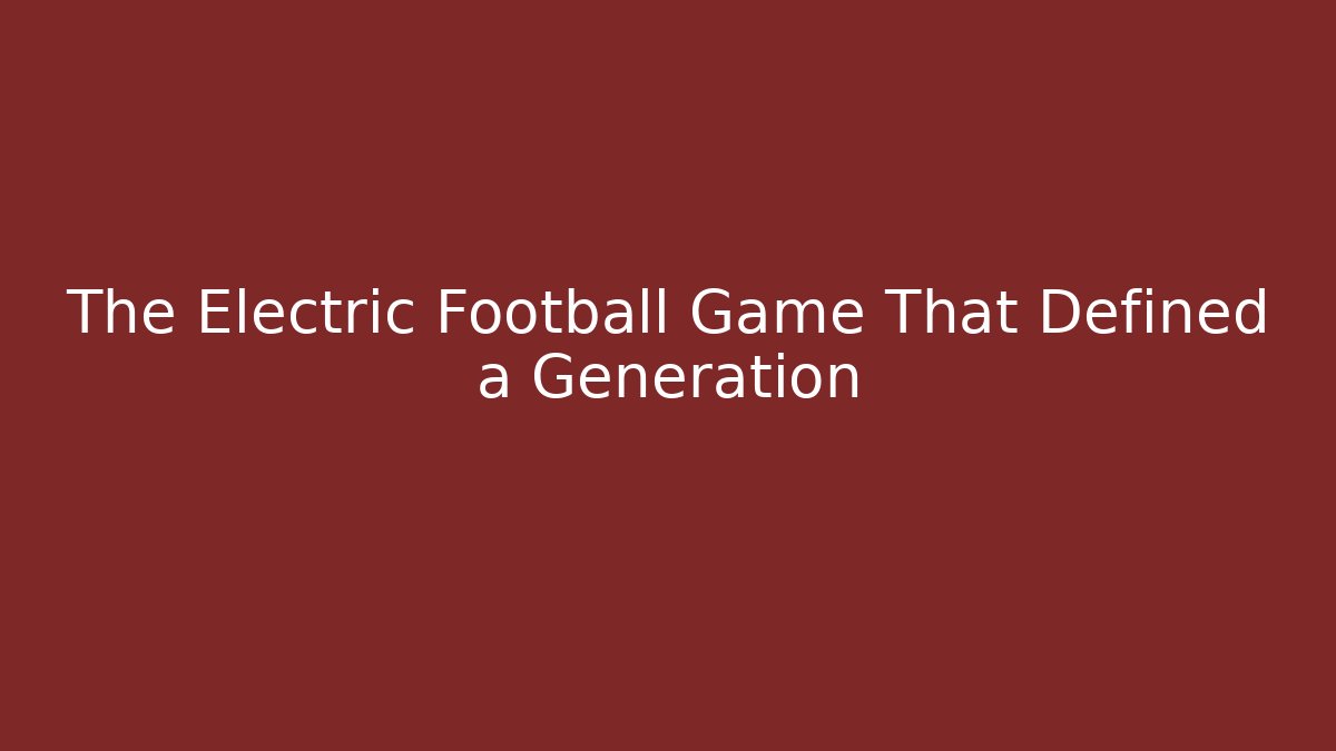 The Electric Football Game That Defined a Generation - Create More Assets