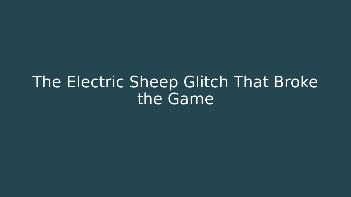 The Electric Sheep Glitch That Broke the Game