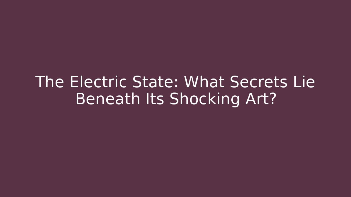 The Electric State: What Secrets Lie Beneath Its Shocking Art? - Create More Assets
