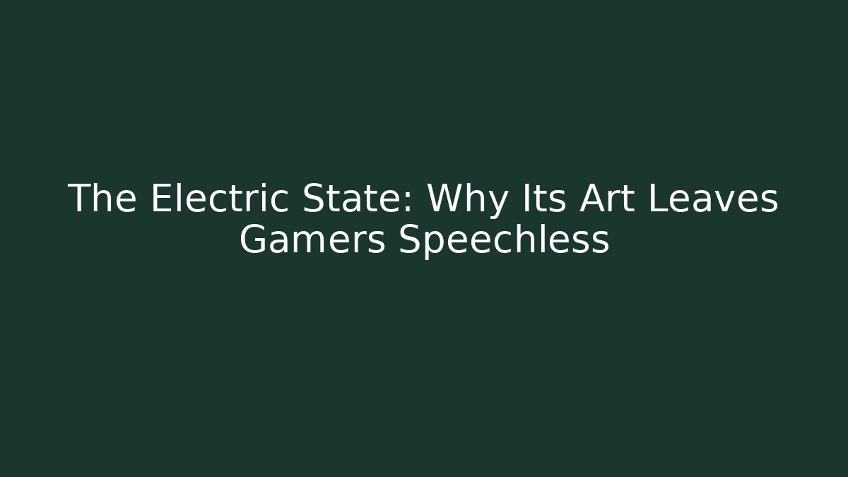 The Electric State: Why Its Art Leaves Gamers Speechless