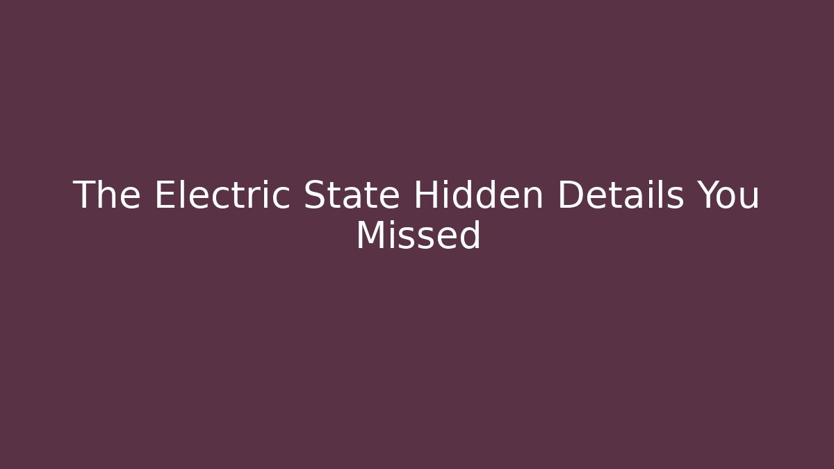 The Electric State Hidden Details You Missed