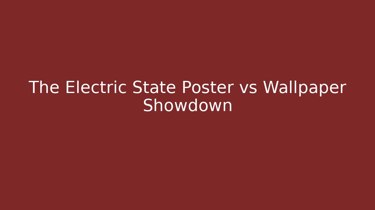 The Electric State Poster vs Wallpaper Showdown