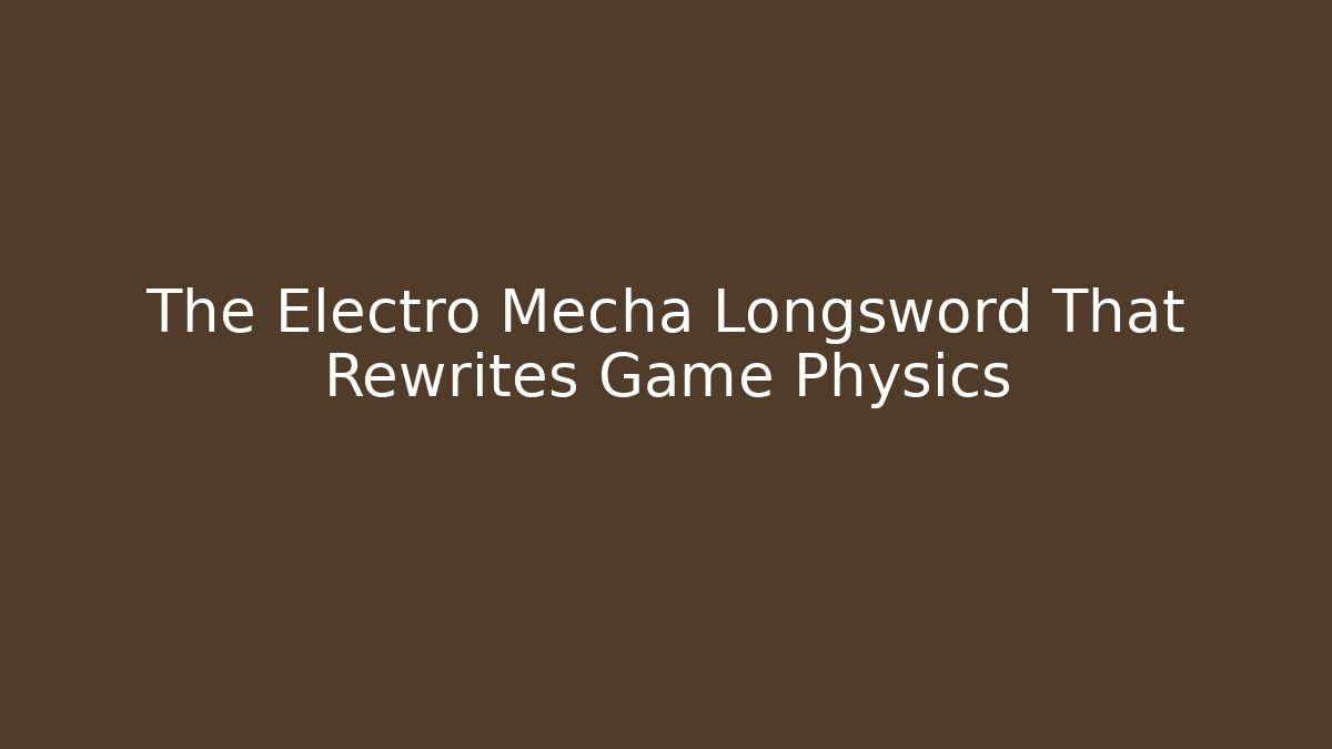 The Electro Mecha Longsword That Rewrites Game Physics