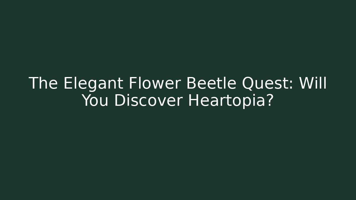The Elegant Flower Beetle Quest: Will You Discover Heartopia?