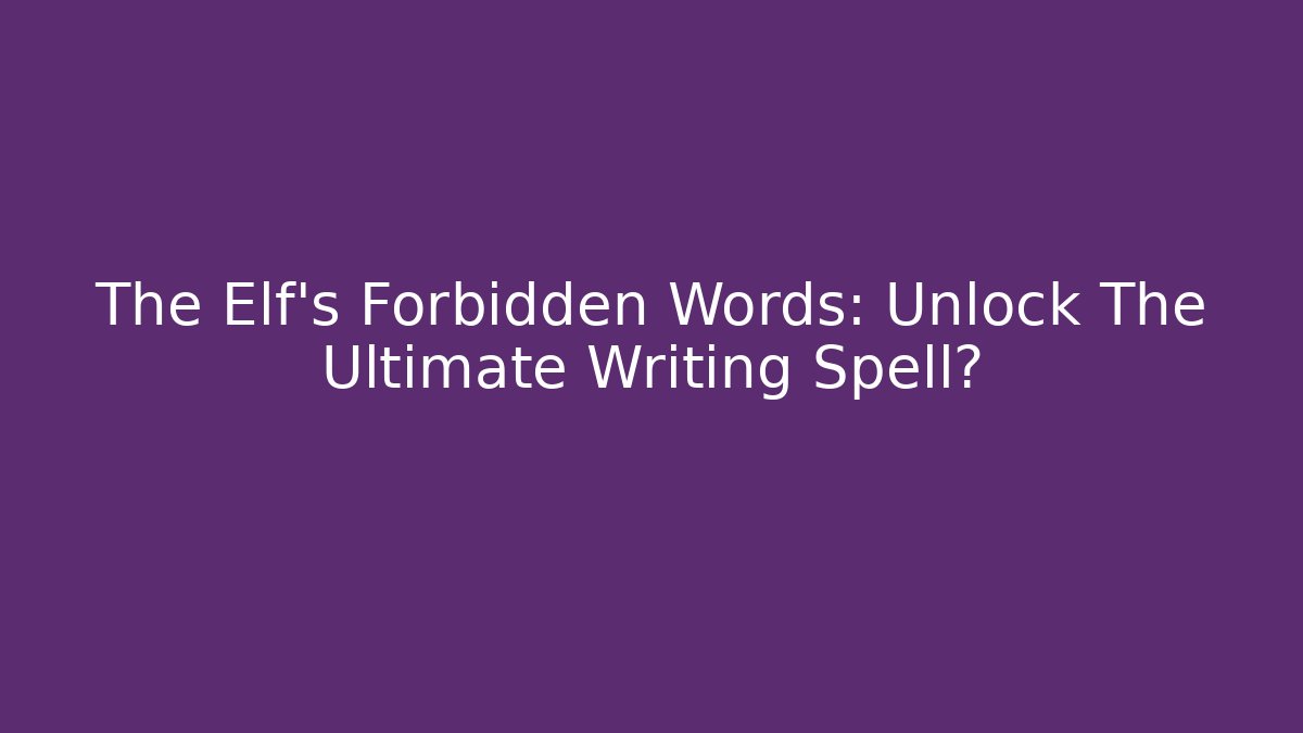 The Elf's Forbidden Words: Unlock The Ultimate Writing Spell?