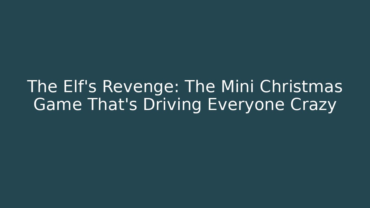 The Elf's Revenge: The Mini Christmas Game That's Driving Everyone Crazy