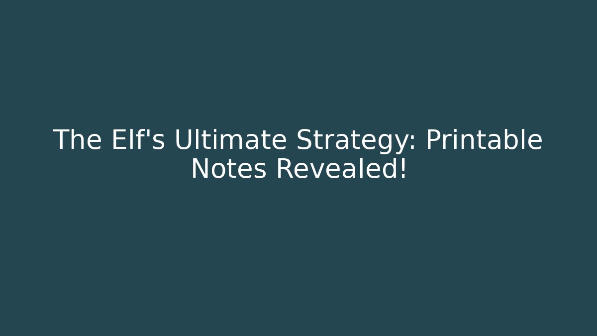 The Elf’s Ultimate Strategy: Printable Notes Revealed! - Create More Assets
