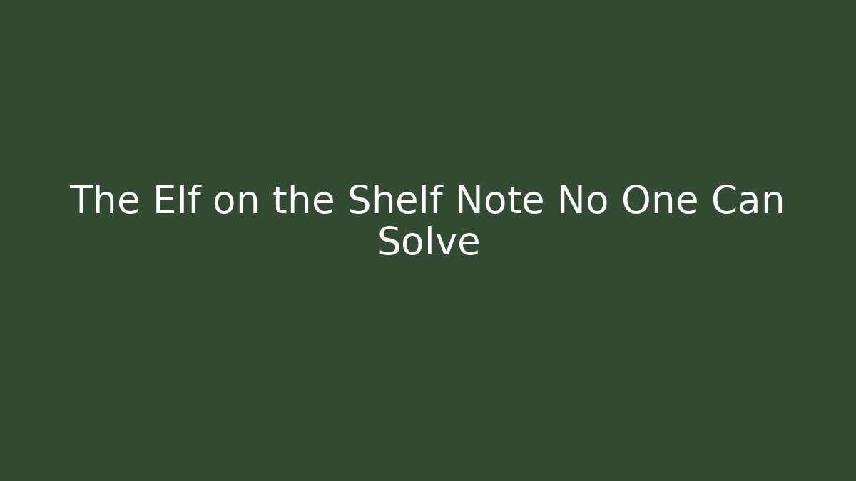 The Elf on the Shelf Note No One Can Solve