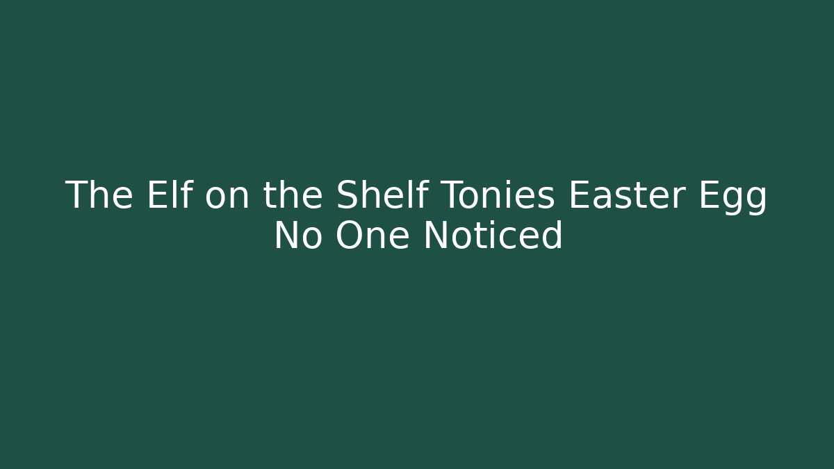 The Elf on the Shelf Tonies Easter Egg No One Noticed