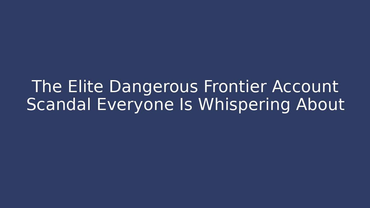 The Elite Dangerous Frontier Account Scandal Everyone Is Whispering About