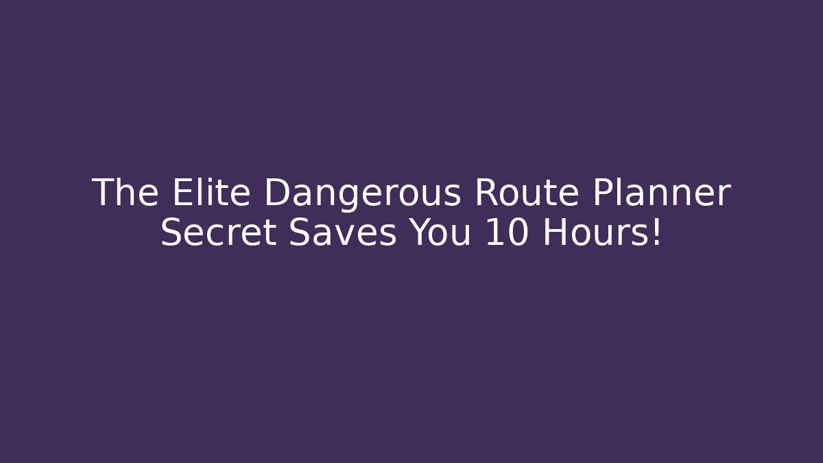 The Elite Dangerous Route Planner Secret Saves You 10 Hours!