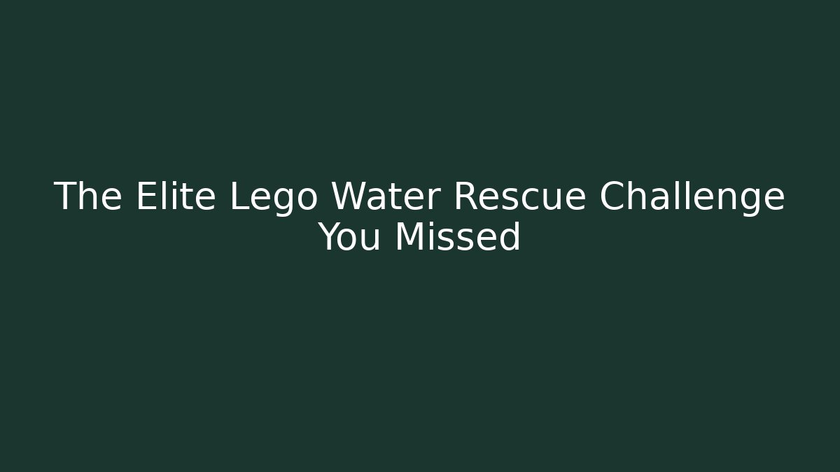 The Elite Lego Water Rescue Challenge You Missed