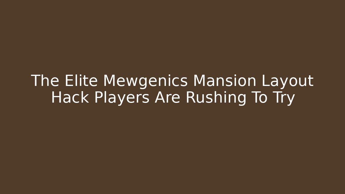 The Elite Mewgenics Mansion Layout Hack Players Are Rushing To Try