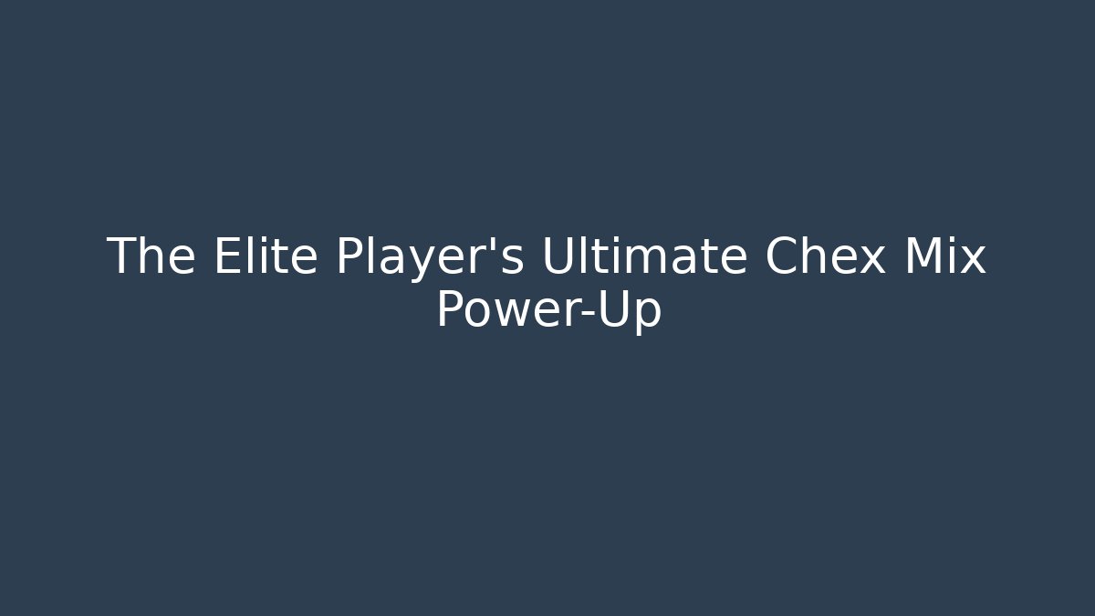The Elite Player's Ultimate Chex Mix Power-Up