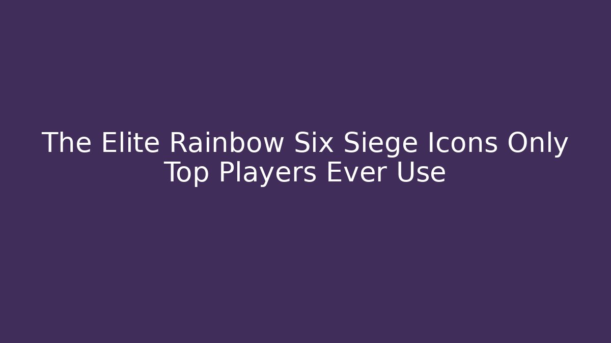 The Elite Rainbow Six Siege Icons Only Top Players Ever Use