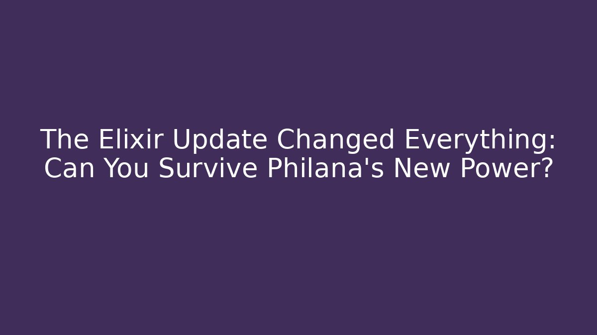 The Elixir Update Changed Everything: Can You Survive Philana's New Power? - Create More Assets