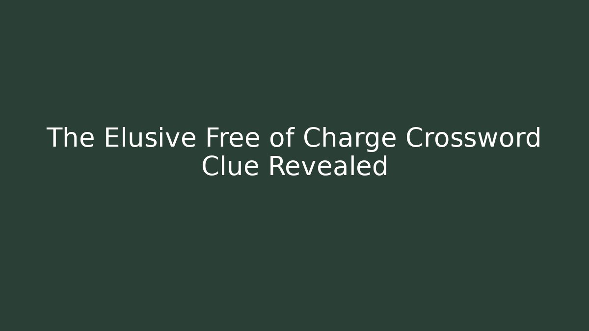 The Elusive Free of Charge Crossword Clue Revealed