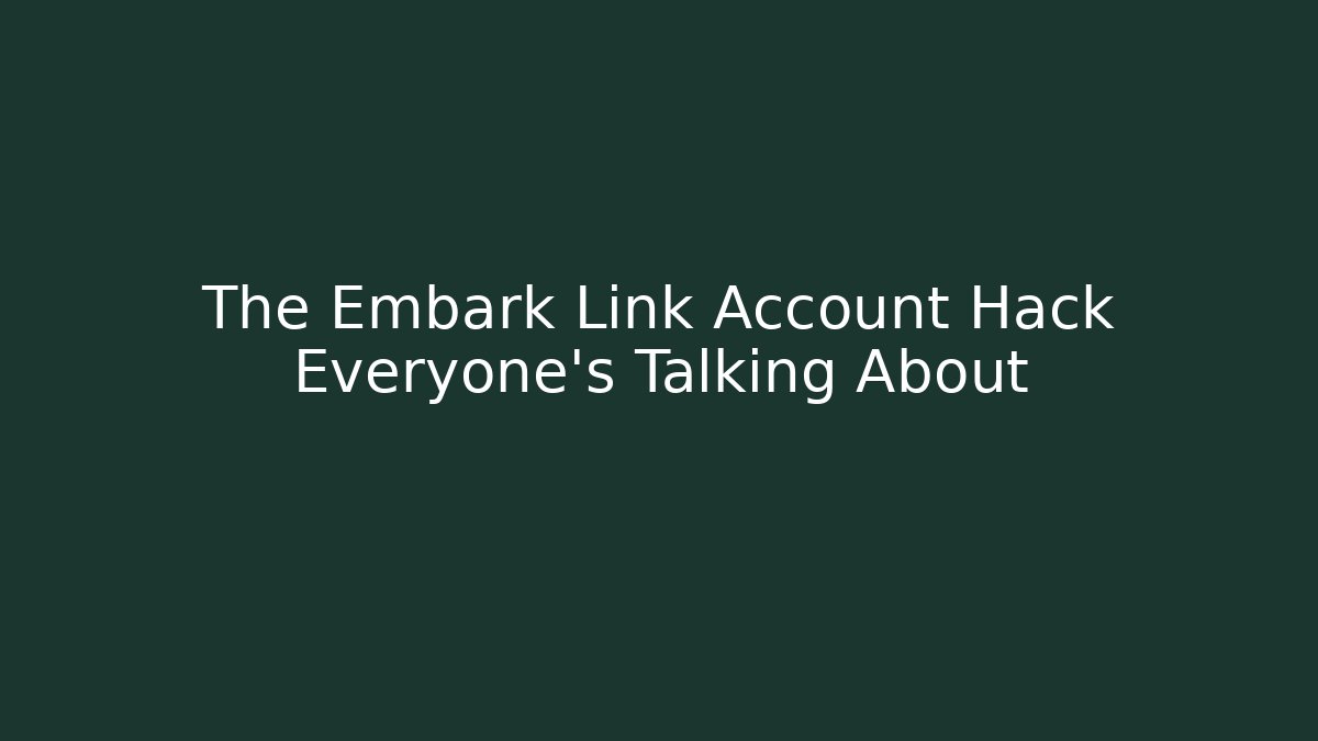 The Embark Link Account Hack Everyone’s Talking About - Create More Assets