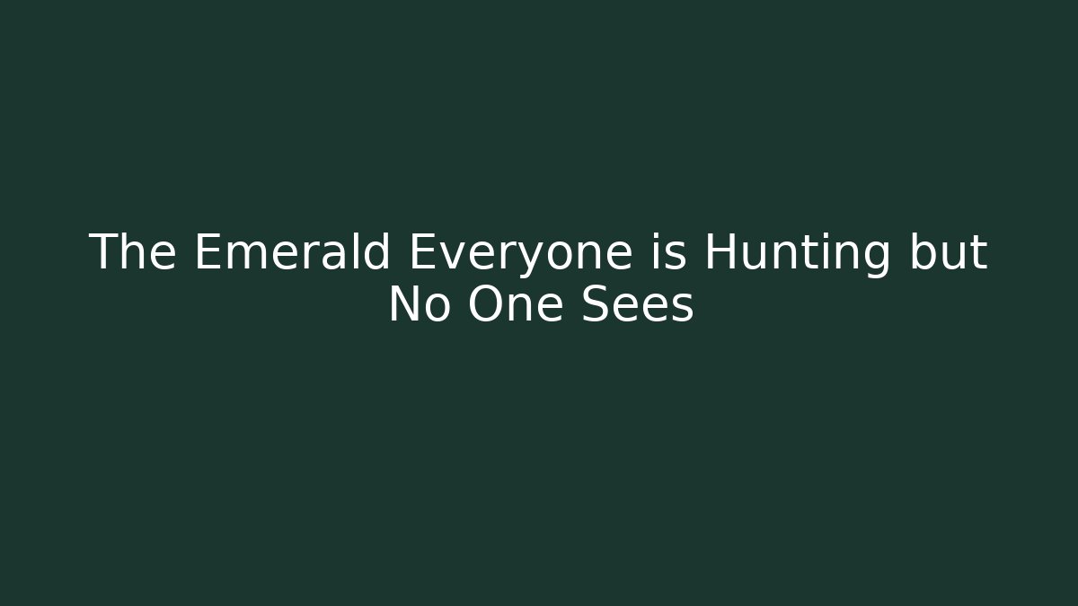 The Emerald Everyone is Hunting but No One Sees