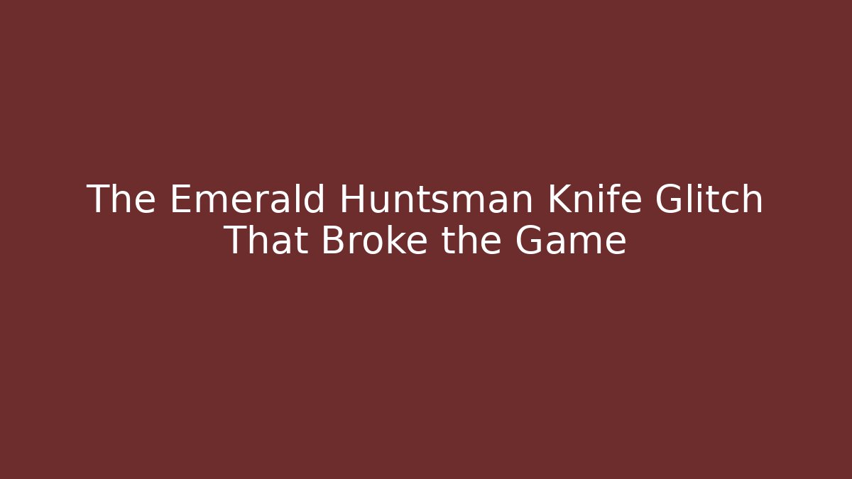 The Emerald Huntsman Knife Glitch That Broke the Game
