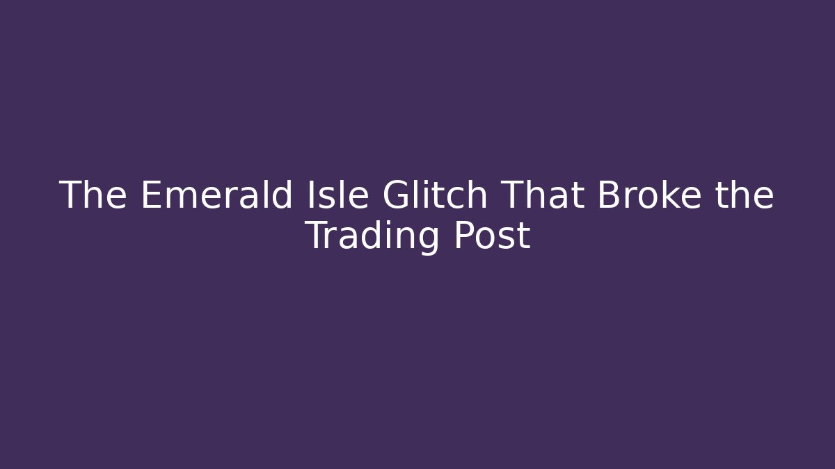 The Emerald Isle Glitch That Broke the Trading Post