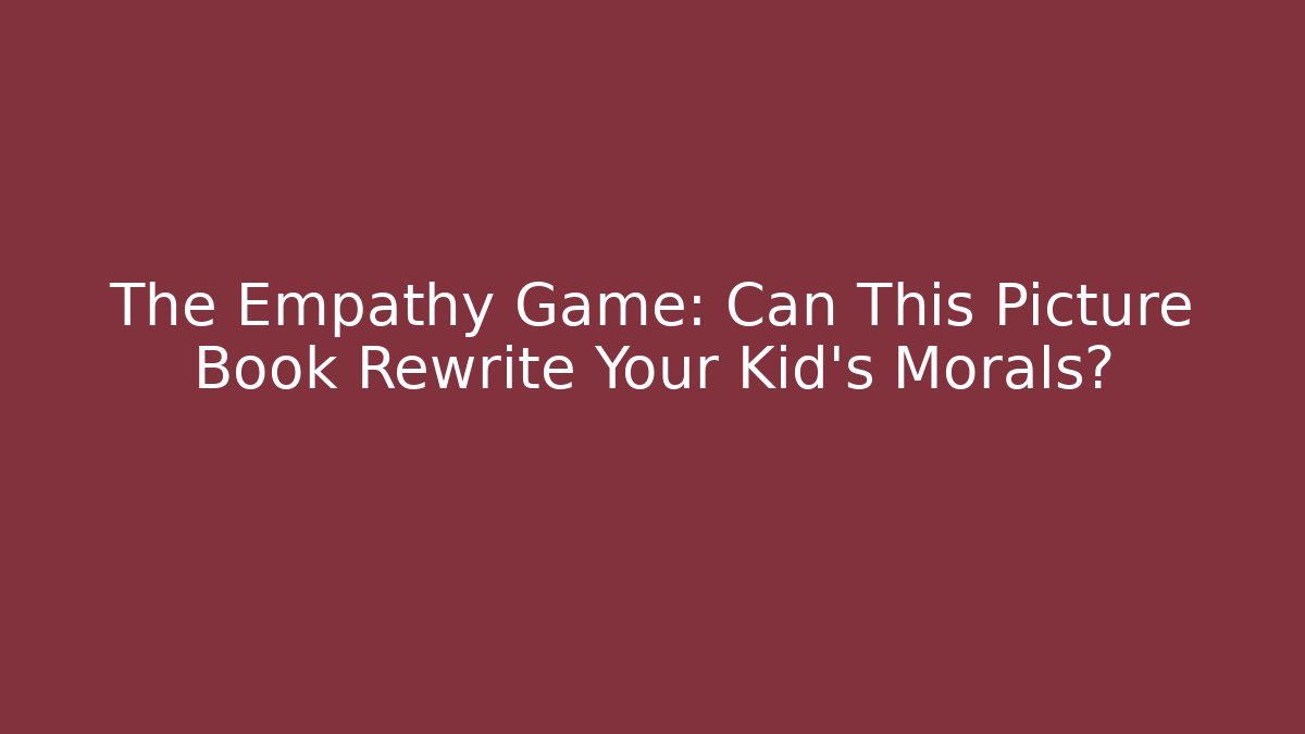 The Empathy Game: Can This Picture Book Rewrite Your Kid's Morals?