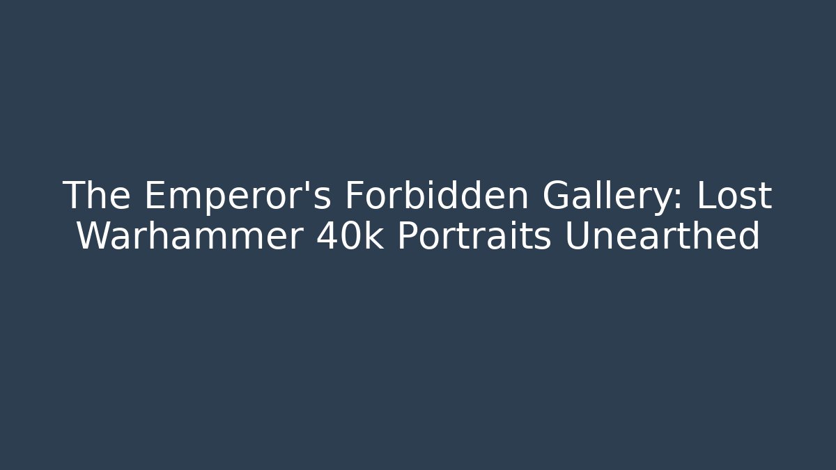 The Emperor's Forbidden Gallery: Lost Warhammer 40k Portraits Unearthed - Create More Assets