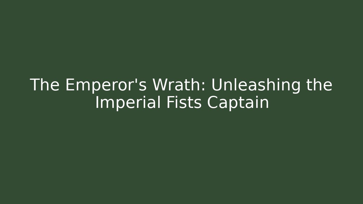 The Emperor's Wrath: Unleashing the Imperial Fists Captain - Create More Assets