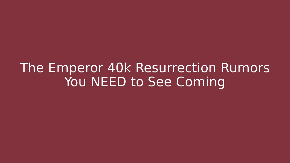 The Emperor 40k Resurrection Rumors You NEED to See Coming
