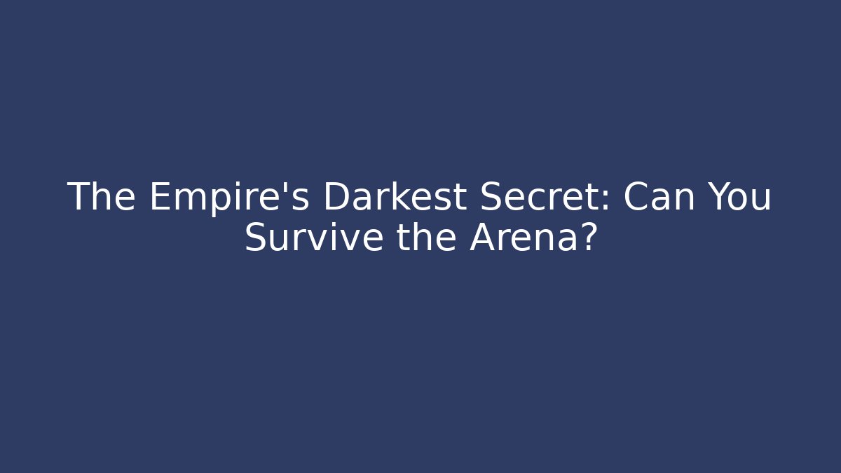 The Empire's Darkest Secret: Can You Survive the Arena?