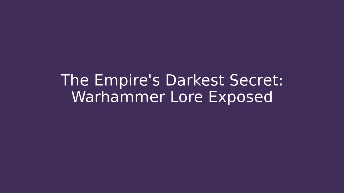 The Empire's Darkest Secret: Warhammer Lore Exposed
