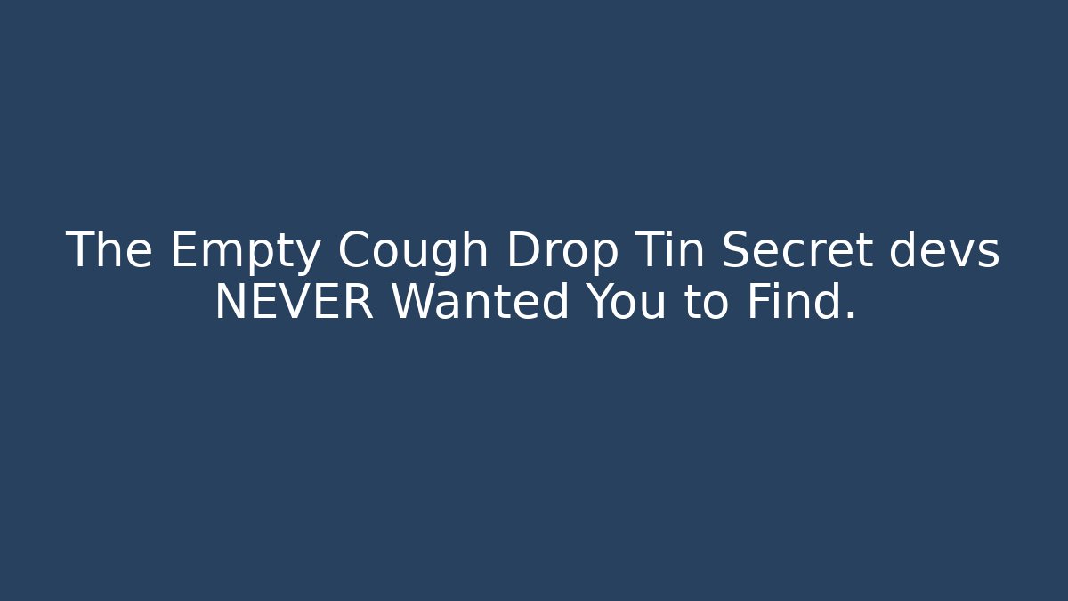 The Empty Cough Drop Tin Secret devs NEVER Wanted You to Find.