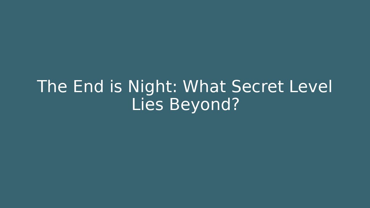 The End is Night: What Secret Level Lies Beyond? - Create More Assets