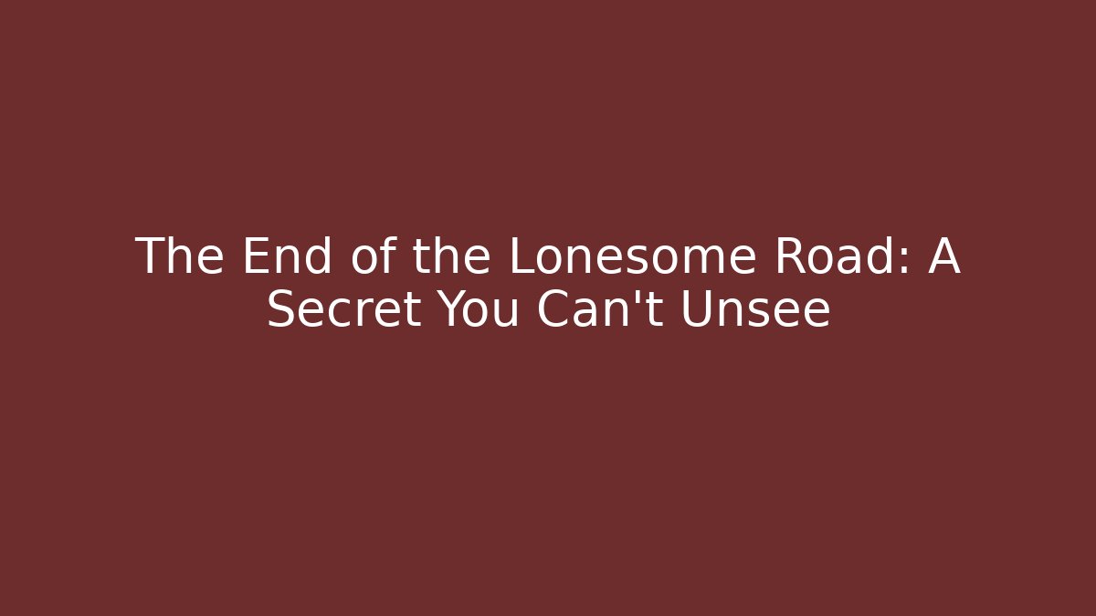 The End of the Lonesome Road: A Secret You Can't Unsee